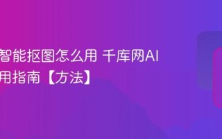 千库网智能抠图怎么用 千库网AI抠图使用指南【方法】