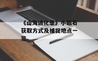 《山海进化录》小磁石获取方式及捕捉地点一览