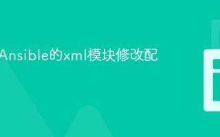如何用Ansible的xml模块修改配置文件