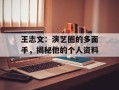 王志文：演艺圈的多面手，揭秘他的个人资料
