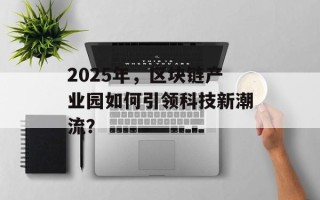 2025年，区块链产业园如何引领科技新潮流？