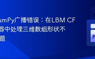 解决NumPy广播错误：在LBM CFD求解器中处理三维数组形状不匹配问题
