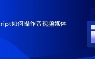 JavaScript如何操作音视频媒体元素？