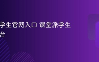 课堂派学生官网入口 课堂派学生登录平台
