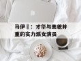 马伊琍：才华与美貌并重的实力派女演员