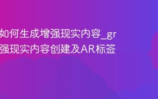 grokai如何生成增强现实内容_grokai增强现实内容创建及AR标签嵌入