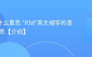 Rm是什么意思 “RM”英文缩写的是什么意思【介绍】