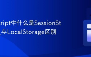 JavaScript中什么是SessionStorage_与LocalStorage区别
