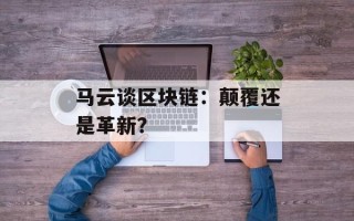 马云谈区块链：颠覆还是革新？