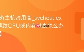 系统服务主机占用高_svchost.exe进程导致CPU或内存过高怎么办【优化】