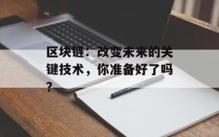区块链：改变未来的关键技术，你准备好了吗？