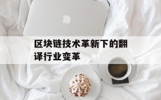 区块链技术革新下的翻译行业变革