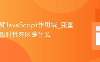 如何理解JavaScript作用域_变量提升和暂时性死区是什么