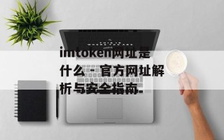 imtoken网址是什么 - 官方网址解析与安全指南