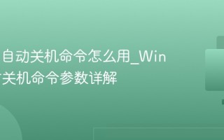 Win11自动关机命令怎么用_Win11定时关机命令参数详解