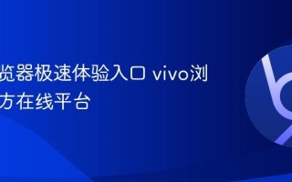 vivo浏览器极速体验入口 vivo浏览器官方在线平台