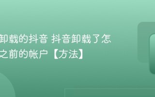 找回已卸载的抖音 抖音卸载了怎么找回之前的帐户【方法】