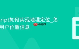JavaScript如何实现地理定位_怎样获取用户位置信息
