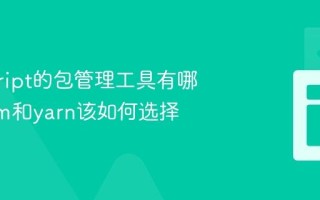 javascript的包管理工具有哪些_npm和yarn该如何选择