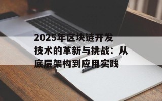 2025年区块链开发技术的革新与挑战：从底层架构到应用实践