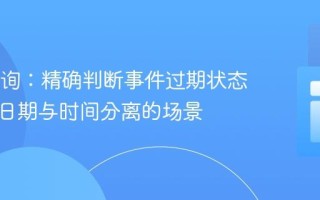 SQL查询：精确判断事件过期状态，处理日期与时间分离的场景