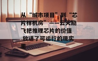 从“城市项目”到“芯片样机房”——云天励飞把推理芯片的价值  放进了可运行的现实里