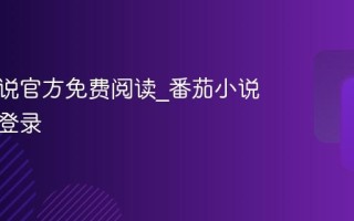 番茄小说官方免费阅读_番茄小说网页版登录