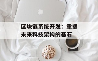 区块链系统开发：重塑未来科技架构的基石