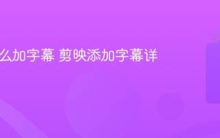 剪映怎么加字幕 剪映添加字幕详细教程