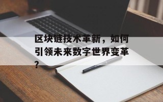 区块链技术革新，如何引领未来数字世界变革？