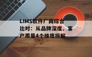 LIMS软件厂商综合比对：从品牌深度、客户质量4个维度拆解