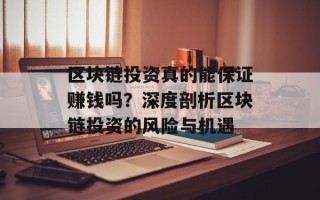 区块链投资真的能保证赚钱吗？深度剖析区块链投资的风险与机遇