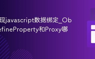 如何实现javascript数据绑定_Object.defineProperty和Proxy哪个更好