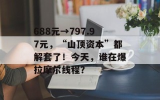 688元→797.97元，“山顶资本”都解套了！今天，谁在爆拉摩尔线程？