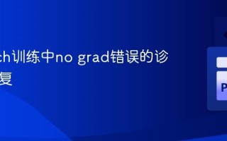 PyTorch训练中no grad错误的诊断与修复