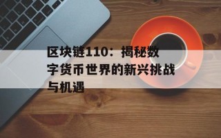 区块链110：揭秘数字货币世界的新兴挑战与机遇