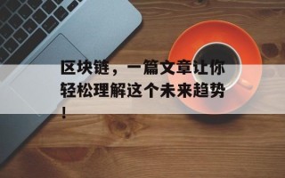 区块链，一篇文章让你轻松理解这个未来趋势！