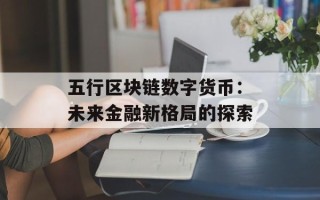 五行区块链数字货币：未来金融新格局的探索