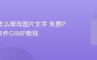 GIMP怎么修改图片文字 免费PS替代软件GIMP教程