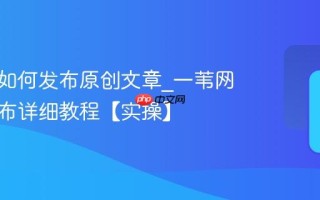 一苇网如何发布原创文章_一苇网文章发布详细教程【实操】