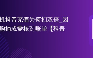 苹果手机抖音充值为何扣双倍_因苹果内购抽成需核对账单【科普】