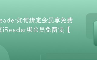 掌阅iReader如何绑定会员享免费读_掌阅iReader绑会员免费读【设置】