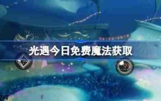 光遇12.2免费魔法是什么-光遇12月2日免费魔法收集攻略