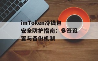 imToken冷钱包安全防护指南：多签设置与备份机制
