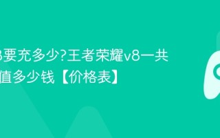 王者V8要充多少?王者荣耀v8一共需要充值多少钱【价格表】