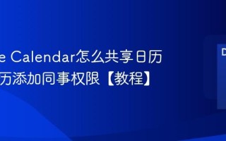 Google Calendar怎么共享日历 谷歌日历添加同事权限【教程】