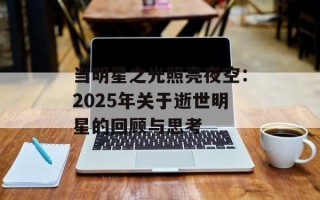 当明星之光照亮夜空：2025年关于逝世明星的回顾与思考