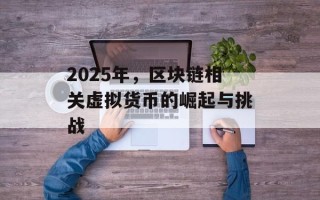 2025年，区块链相关虚拟货币的崛起与挑战