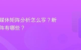 景点新媒体矩阵分析怎么写？新媒体矩阵有哪些？