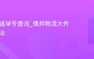 德邦快递单号查询_德邦物流大件跟踪方法